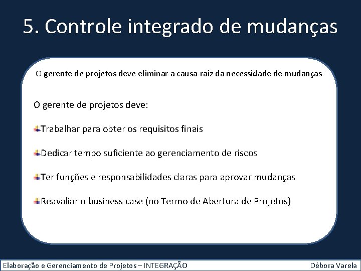 5. Controle integrado de mudanças O gerente de projetos deve eliminar a causa-raiz da