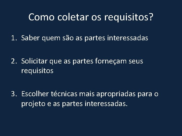 Como coletar os requisitos? 1. Saber quem são as partes interessadas 2. Solicitar que