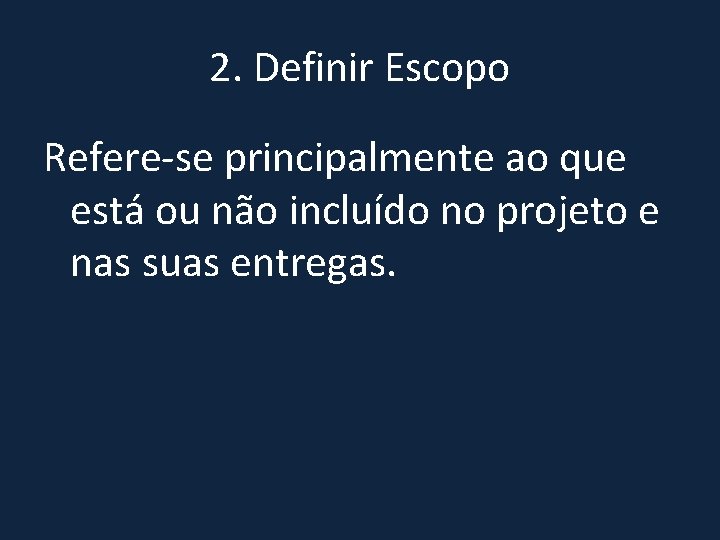 2. Definir Escopo Refere-se principalmente ao que está ou não incluído no projeto e