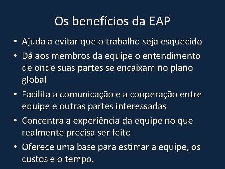 Os benefícios da EAP • Ajuda a evitar que o trabalho seja esquecido •