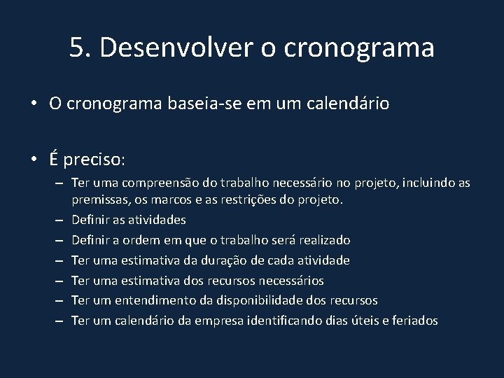 5. Desenvolver o cronograma • O cronograma baseia-se em um calendário • É preciso: