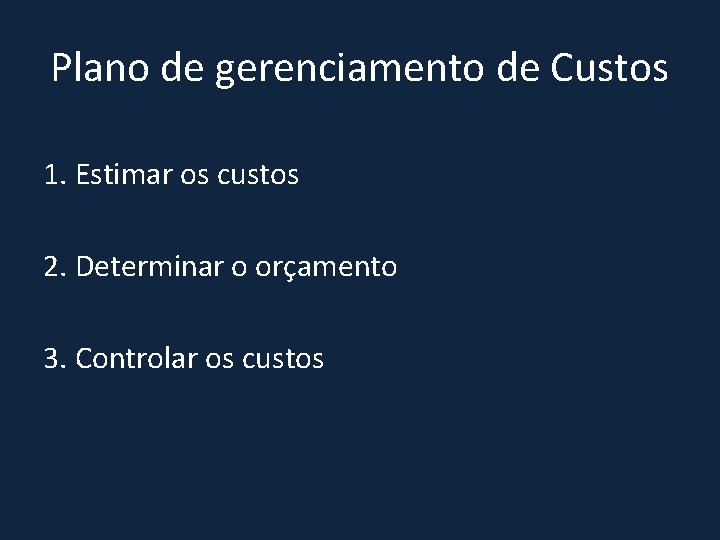 Plano de gerenciamento de Custos 1. Estimar os custos 2. Determinar o orçamento 3.