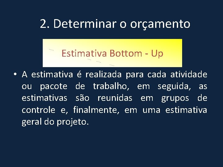 2. Determinar o orçamento Estimativa Bottom - Up • A estimativa é realizada para