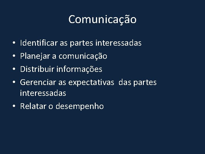 Comunicação Identificar as partes interessadas Planejar a comunicação Distribuir informações Gerenciar as expectativas das