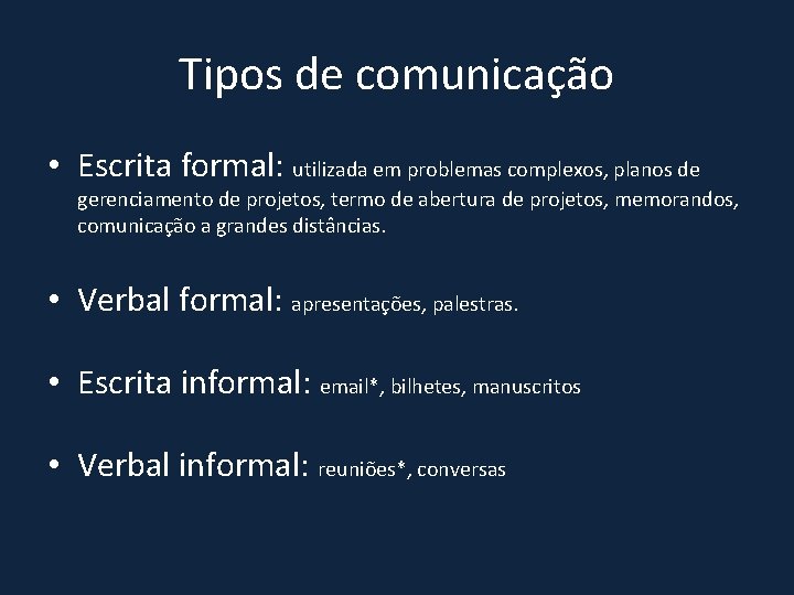 Tipos de comunicação • Escrita formal: utilizada em problemas complexos, planos de gerenciamento de