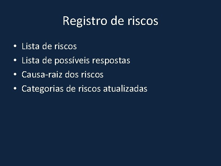 Registro de riscos • • Lista de riscos Lista de possíveis respostas Causa-raiz dos