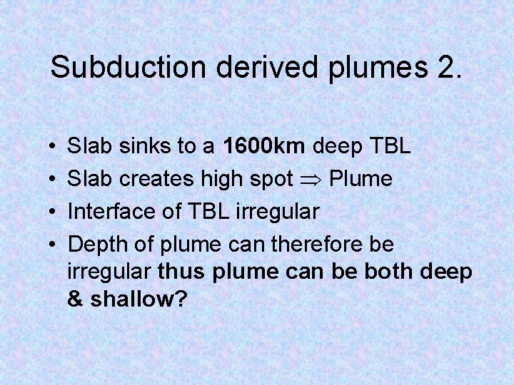 Subduction derived plumes 2. • • Slab sinks to a 1600 km deep TBL