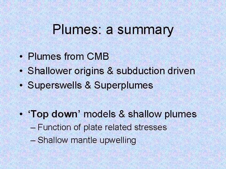 Plumes: a summary • Plumes from CMB • Shallower origins & subduction driven •