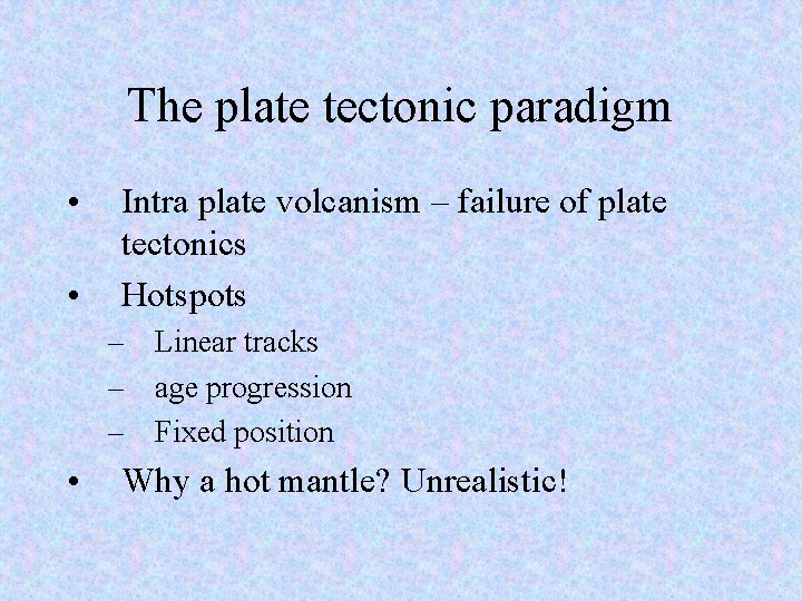 The plate tectonic paradigm • • Intra plate volcanism – failure of plate tectonics