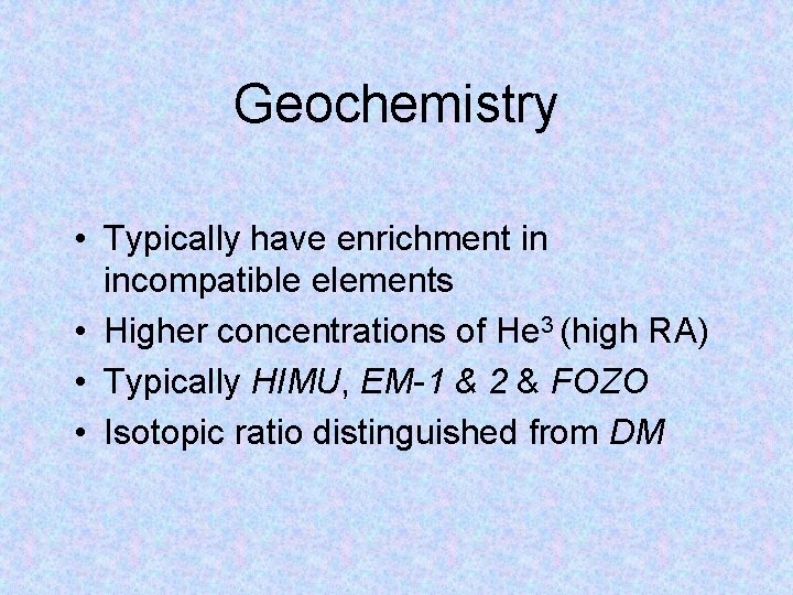 Geochemistry • Typically have enrichment in incompatible elements • Higher concentrations of He 3