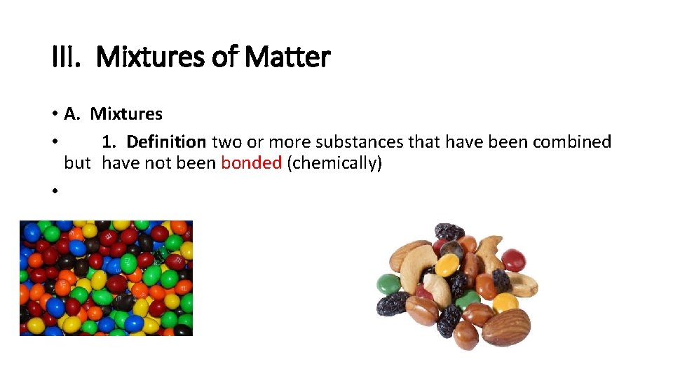III. Mixtures of Matter • A. Mixtures • 1. Definition two or more substances