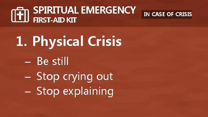 SPIRITUAL EMERGENCY FIRST-AID KIT 1. Physical Crisis – Be still – Stop crying out