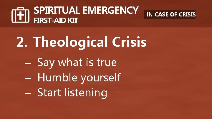 SPIRITUAL EMERGENCY FIRST-AID KIT 2. Theological Crisis – Say what is true – Humble