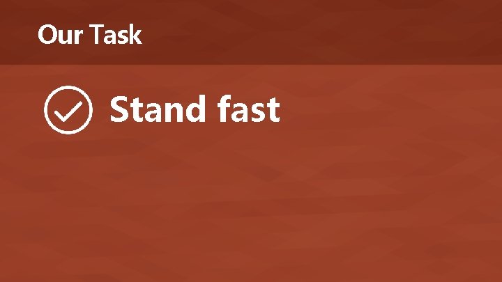 Our Task Stand fast 
