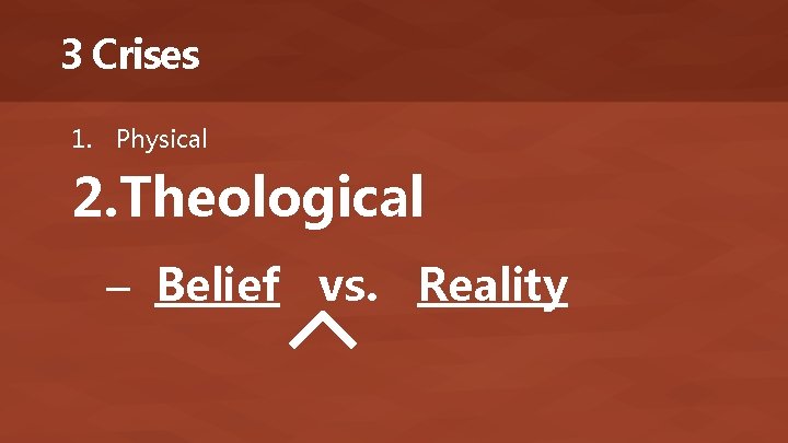 3 Crises 1. Physical 2. Theological – Belief vs. Reality 