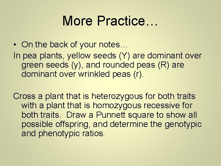 More Practice… • On the back of your notes… In pea plants, yellow seeds