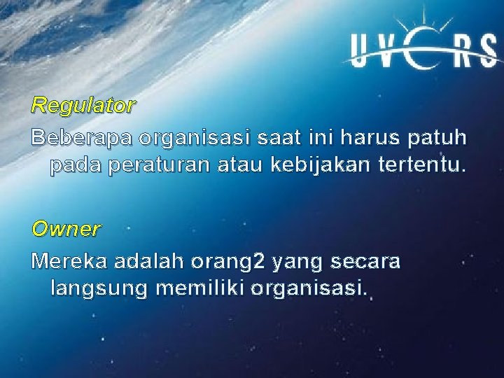 Regulator Beberapa organisasi saat ini harus patuh pada peraturan atau kebijakan tertentu. Owner Mereka