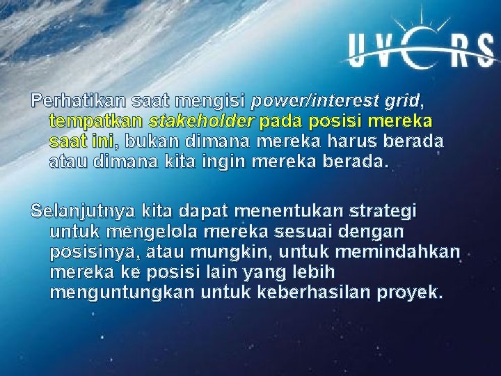 Perhatikan saat mengisi power/interest grid, tempatkan stakeholder pada posisi mereka saat ini, bukan dimana