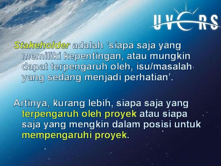 Stakeholder adalah ‘siapa saja yang memiliki kepentingan, atau mungkin dapat terpengaruh oleh, isu/masalah yang