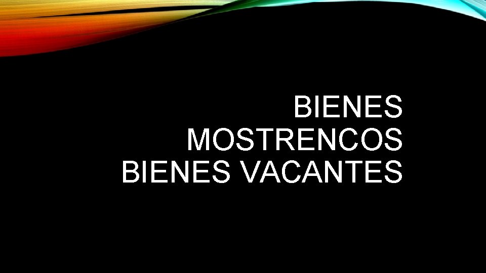 BIENES MOSTRENCOS BIENES VACANTES 