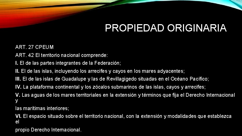 PROPIEDAD ORIGINARIA ART. 27 CPEUM ART. 42 El territorio nacional comprende: I. El de