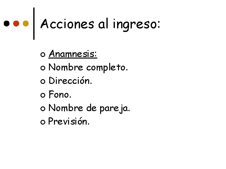 Acciones al ingreso: Anamnesis: ¢ Nombre completo. ¢ Dirección. ¢ Fono. ¢ Nombre de