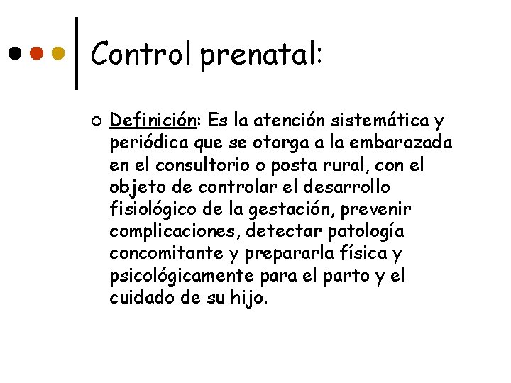 Control prenatal: ¢ Definición: Es la atención sistemática y periódica que se otorga a