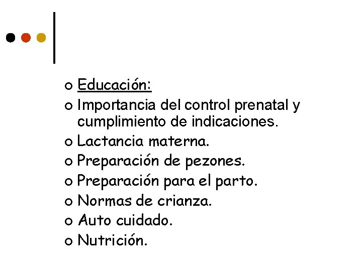 Educación: ¢ Importancia del control prenatal y cumplimiento de indicaciones. ¢ Lactancia materna. ¢