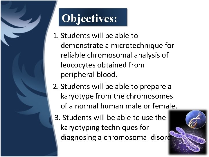 Objectives: 1. Students will be able to demonstrate a microtechnique for reliable chromosomal analysis