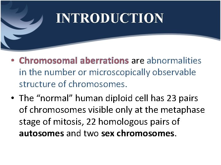 INTRODUCTION • Chromosomal aberrations are abnormalities in the number or microscopically observable structure of