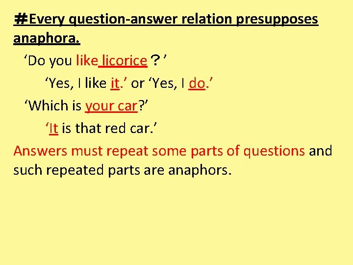 ＃Every question-answer relation presupposes anaphora. 　‘Do you like licorice？’ 　　　‘Yes, I like it. ’