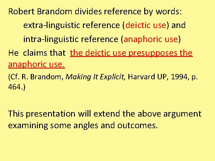 Robert Brandom divides reference by words: extra-linguistic reference (deictic use) and intra-linguistic reference (anaphoric