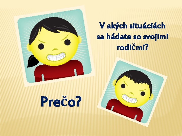 V akých situáciách sa hádate so svojimi rodičmi? Prečo? 