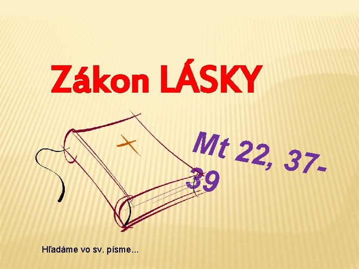 Zákon LÁSKY Mt 22, 3739 Hľadáme vo sv. písme. . . 