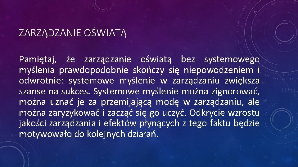 ZARZĄDZANIE OŚWIATĄ Pamiętaj, że zarządzanie oświatą bez systemowego myślenia prawdopodobnie skończy się niepowodzeniem i