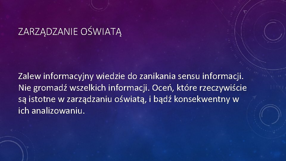 ZARZĄDZANIE OŚWIATĄ Zalew informacyjny wiedzie do zanikania sensu informacji. Nie gromadź wszelkich informacji. Oceń,