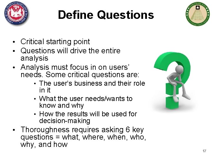 Define Questions • Critical starting point • Questions will drive the entire analysis •