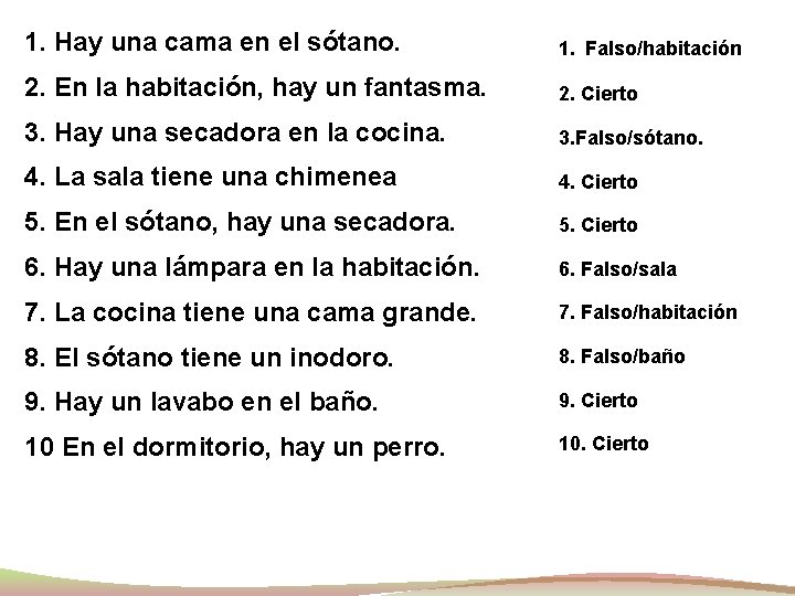 1. Hay una cama en el sótano. 1. Falso/habitación 2. En la habitación, hay