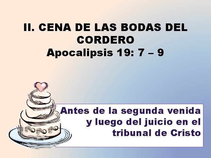 II. CENA DE LAS BODAS DEL CORDERO Apocalipsis 19: 7 – 9 Antes de