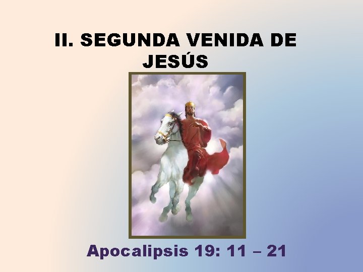 II. SEGUNDA VENIDA DE JESÚS Apocalipsis 19: 11 – 21 