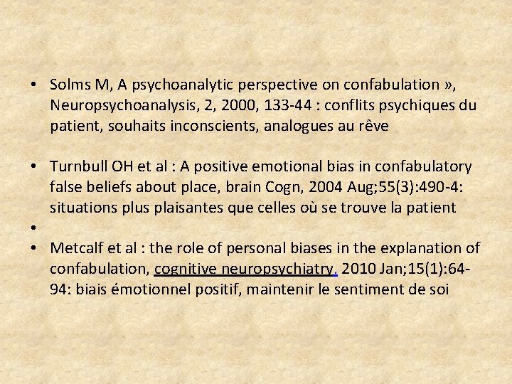  • Solms M, A psychoanalytic perspective on confabulation » , Neuropsychoanalysis, 2, 2000,