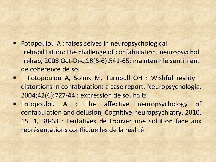 § Fotopoulou A : falses selves in neuropsychological rehabilitation: the challenge of confabulation, neuropsychol