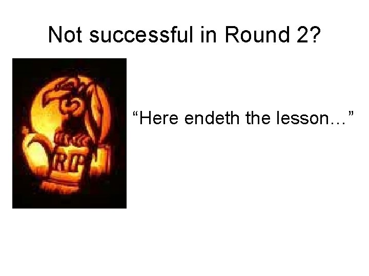 Not successful in Round 2? “Here endeth the lesson…” 