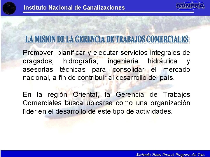 Instituto Nacional de Canalizaciones Promover, planificar y ejecutar servicios integrales de dragados, hidrografía, ingeniería