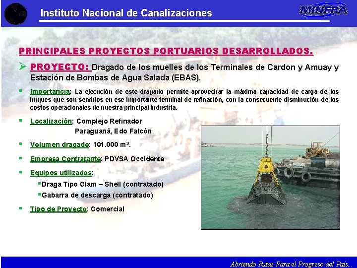 Instituto Nacional de Canalizaciones PRINCIPALES PROYECTOS PORTUARIOS DESARROLLADOS. Ø PROYECTO: Dragado de los muelles