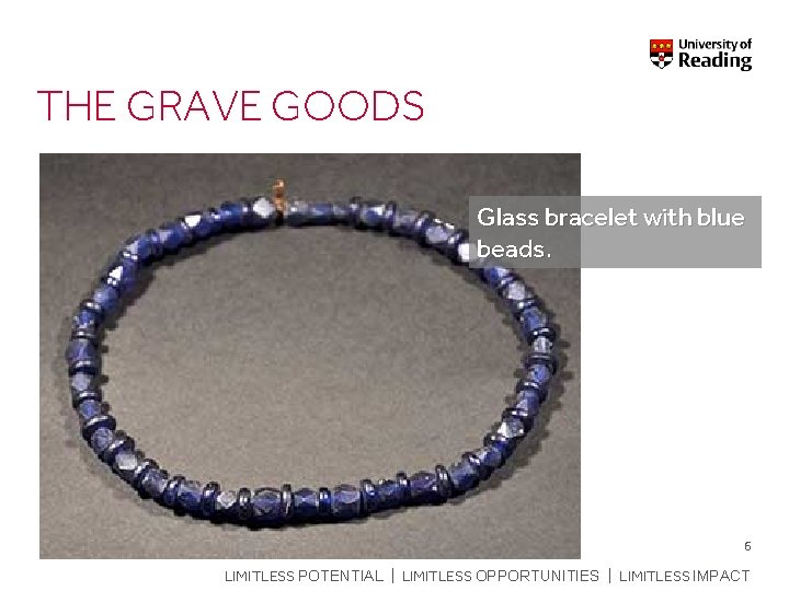 THE GRAVE GOODS Glass bracelet with blue beads. 6 LIMITLESS POTENTIAL | LIMITLESS OPPORTUNITIES | LIMITLESS IMPACT 