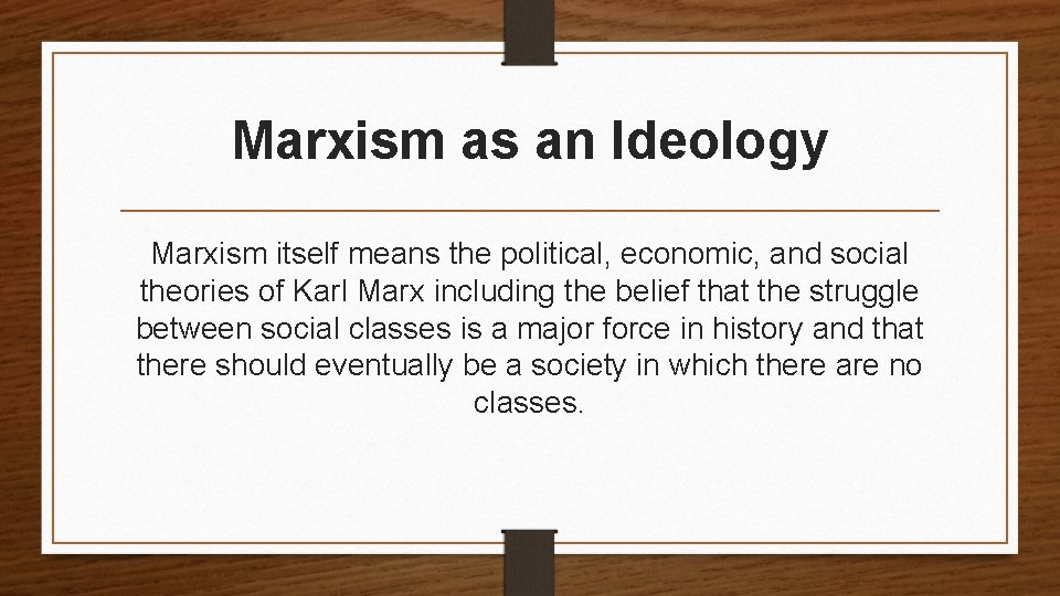 Marxism as an Ideology Marxism itself means the political, economic, and social theories of