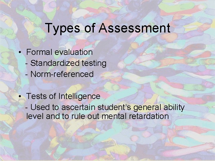 Types of Assessment • Formal evaluation - Standardized testing - Norm-referenced • Tests of