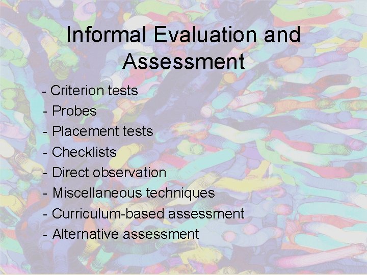Informal Evaluation and Assessment - Criterion tests - Probes - Placement tests - Checklists