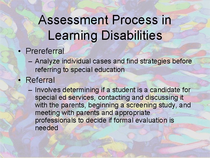 Assessment Process in Learning Disabilities • Prereferral – Analyze individual cases and find strategies